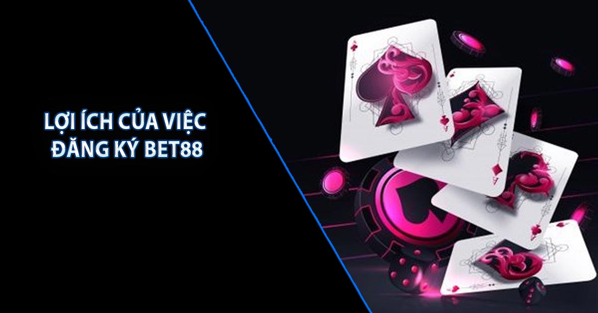 Lợi ích của việc đăng ký Bet88